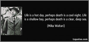 ... is a shallow bay, perhaps death is a clear, deep sea. - Mika Waltari