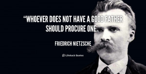 quote-Friedrich-Nietzsche-whoever-does-not-have-a-good-father-41513 ...