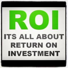 ROI It's All About Return On Investment More