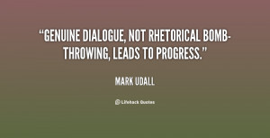 Genuine dialogue, not rhetorical bomb-throwing, leads to progress ...
