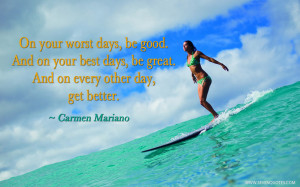 On your worst days, be good. And on your best days, be great. And on ...
