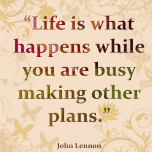 Life Is What Happens...