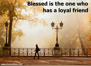 ... is the one who has a loyal friend - Menander Quotes - StatusMind.com