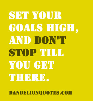 Set Your Goals High, And Don’t Stop Till You Get There