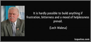 ... frustration, bitterness and a mood of helplessness prevail. - Lech