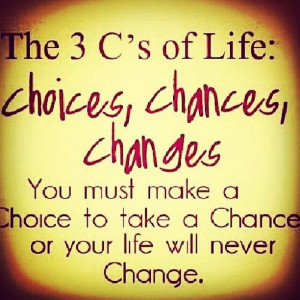 Choices, chances, changes! Don't look back and wish...look back and ...