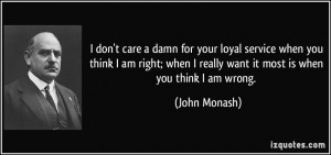 don't care a damn for your loyal service when you think I am right ...