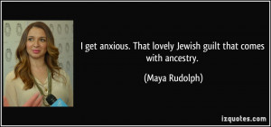 ... . That lovely Jewish guilt that comes with ancestry. - Maya Rudolph