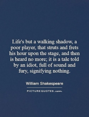 Life's but a walking shadow, a poor player, that struts and frets his ...