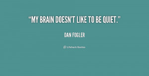 quote-Dan-Fogler-my-brain-doesnt-like-to-be-quiet-159029_1.png