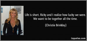 ... we were. We want to be together all the time. - Christie Brinkley