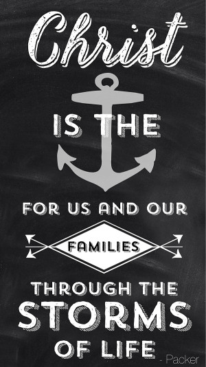 is the anchor for us and our families through the storms of life ...