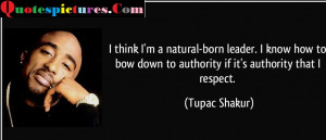 Authority Quotes - I Think I Am A Natural Born Leader By Tupac Shakur
