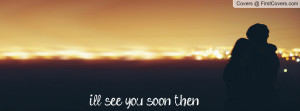 ll see you soon then Profile Facebook Covers
