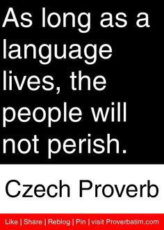 ... lives, the people will not perish. - Czech Proverb #proverbs #quotes