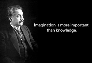 Imagination is more important than knowledge .