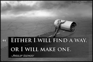 Either I will find a way, or I will make one.