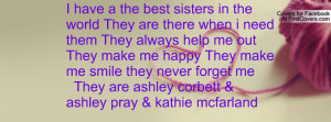 have a the best sisters in the world They are there when i need them ...