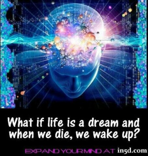 Quantum Physics - What if Life is a Dream and when we die, we wake up?