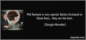... Barbra Streisand or Diana Ross... they are the best. - Giorgio Moroder