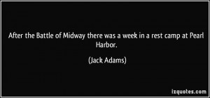 ... Midway there was a week in a rest camp at Pearl Harbor. - Jack Adams