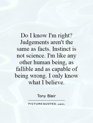 ... capable of being wrong. I only know what I believe. Picture Quote #1