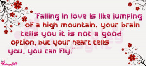 Falling in love is like jumping of a high mountain. Your brain tells ...