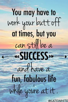 You may have to #work your butt off at times, but you can still be a # ...