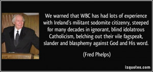 ... , slander and blasphemy against God and His word. - Fred Phelps