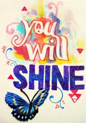 You will shine quote via Carol's Country Sunshine on Facebook