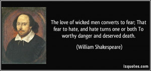 love of wicked men converts to fear; That fear to hate, and hate turns ...