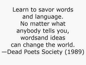 and ideas can change the world. -Dead Poets Society (1989)