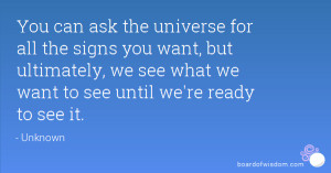 You can ask the universe for all the signs you want, but ultimately ...