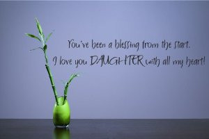 you ve been a blessing from the start i love you daughter with