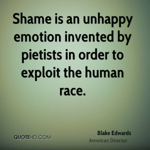 Shame is an unhappy emotion invented by pietists in order to exploit ...