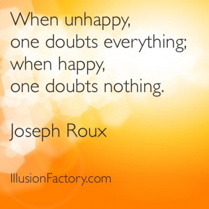; when happy, one doubts nothing. Joseph Roux If you enjoy our quote ...