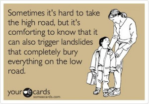 Good Quotes, Ecards Hilarious, Take The High Roads, High Roads Quotes ...