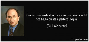 Our aims in political activism are not, and should not be, to create a ...