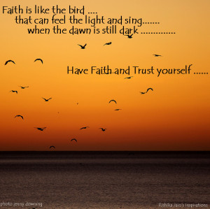 Faith is like the bird ….that can feel the light and sing…….when ...