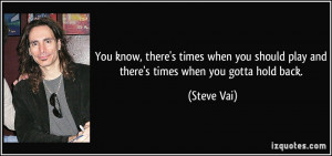 Should Play And Theres Times When You Gotta Hold Back Steve Vai