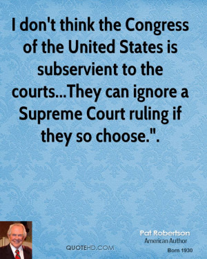 don't think the Congress of the United States is subservient to the ...