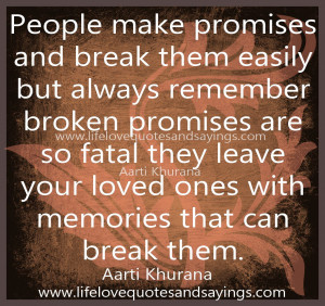 promises and break them easily but always remember broken promises ...