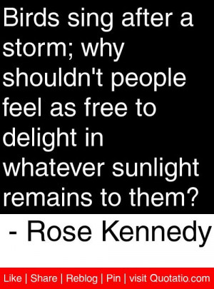 Birds Sing After Storm Why Shouldn People Quote Rose Kennedy