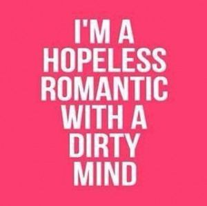 hopeless romantic with a dirty mind