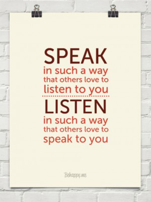 Speak and Listen in such a way....