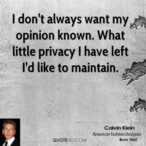 don't always want my opinion known. What little privacy I have left ...