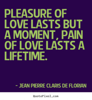 quotes about love pleasure of love lasts but a moment pain of love