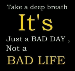Bad day quotes, meaningful, deep, sayings, breathe