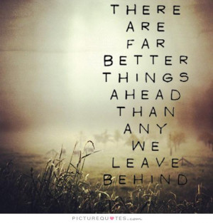 ... are better things ahead that any we leave behind Picture Quote #1