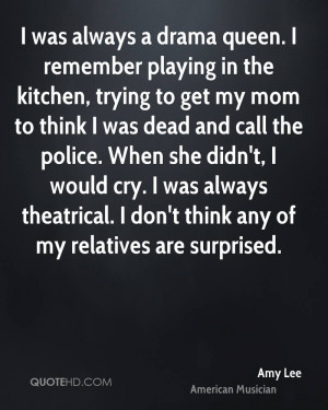 drama queen. I remember playing in the kitchen, trying to get my mom ...